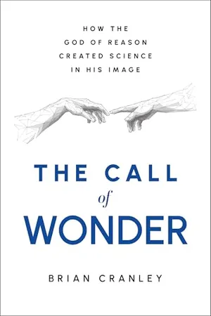 Book Cover: The Call of Wonder: How the God of Reason Created Science in His Image