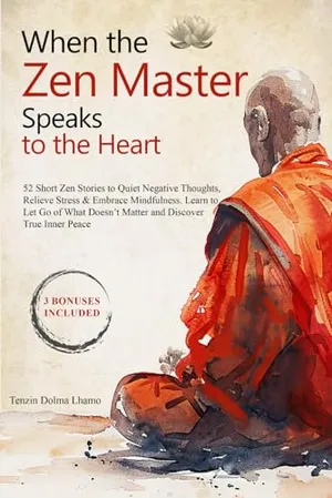 Book Cover: When the Zen Master Speaks to the Heart: 52 Short Zen Stories to Quiet Negative Thoughts, Relieve Stress & Embrace Mindfulness. Learn to Let Go of ... True Inner Peace (Buddhism for Beginners)