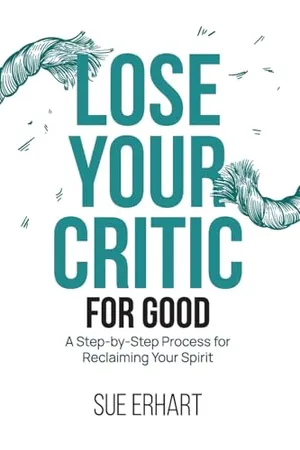 Book Cover: Lose Your Critic for Good: A Step-by-Step Process for Reclaiming Your Spirit.