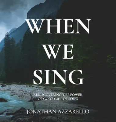 Book Cover: When We Sing: Rediscovering the Power of God's Gift of Song