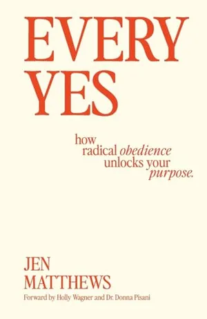 Book Cover: Every Yes: How Radical Obedience Unlocks Your Purpose