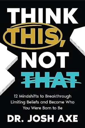 Book Cover: Think This, Not That: 12 Mindshifts to Breakthrough Limiting Beliefs and Become Who You Were Born to Be