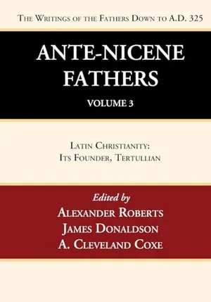 Book Cover: Ante-Nicene Fathers: Translations of the Writings of the Fathers Down to A.D. 325, Volume 3: Latin Christianity: Its Founder, Tertullian