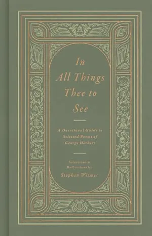 Book Cover: In All Things Thee to See: A Devotional Guide to Selected Poems of George Herbert