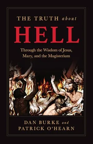 Book Cover: The Truth about Hell: Through the Wisdom of Jesus, Mary, and the Magisterium