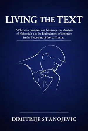 Living the Text: A Phenomenological and Metacognitive Analysis of Nehemiah 9 as the Embodiment of Scripture in the Processing of Stored Trauma Book Cover: Living the Text: A Phenomenological and Metacognitive Analysis of Nehemiah 9 as the Embodiment of Scripture in the Processing of Stored Trauma