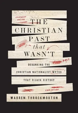 Book Cover: The Christian Past That Wasn't: Debunking the Christian Nationalist Myths That Hijack History