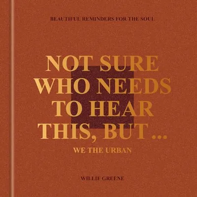 Book Cover: Not Sure Who Needs to Hear This, But . . .: Beautiful Reminders for the Soul