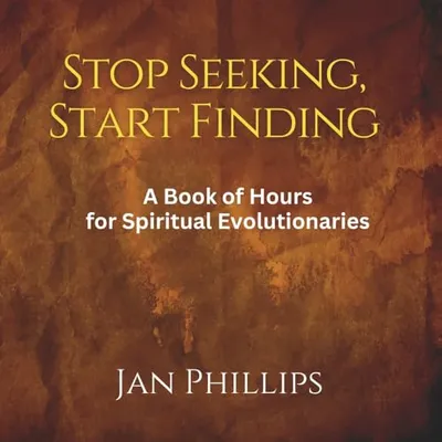 Book Cover: Stop Seeking, Start Finding: A Book of Hours for Spiritual Evolutionaries