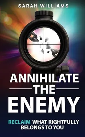 Book Cover: Annihilate the Enemy: Reclaim What Rightfully Belongs to You