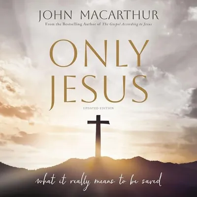 Only Jesus, Updated Edition: What It Really Means to Be Saved Book Cover: Only Jesus, Updated Edition: What It Really Means to Be Saved