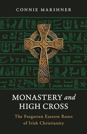 Book Cover: Monastery and High Cross: The Forgotten Eastern Roots of Irish Christianity