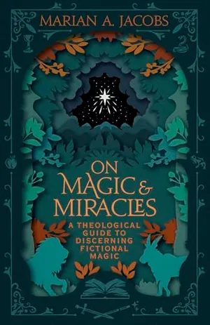 Book Cover: On Magic & Miracles: A Theological Guide to Discerning Fictional Magic