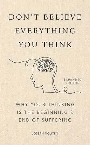 Book Cover: Don't Believe Everything You Think (Expanded Edition): Why Your Thinking Is The Beginning & End Of Suffering