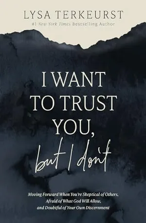 Book Cover: I Want to Trust You, but I Don't: Moving Forward When You’re Skeptical of Others, Afraid of What God Will Allow, and Doubtful of Your Own Discernment