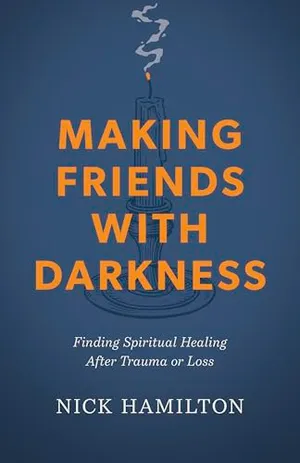 Book Cover: Making Friends with Darkness: Finding Spiritual Healing After Trauma or Loss