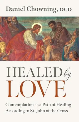 Book Cover: Healed by Love: Contemplation as a Path of Healing according to St. John of the Cross