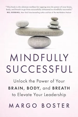 Book Cover: Mindfully Successful: Unlock the Power of Your Brain, Body, and Breath to Elevate Your Leadership