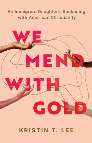 Book Cover: We Mend with Gold: An Immigrant Daughter's Reckoning with American Christianity
