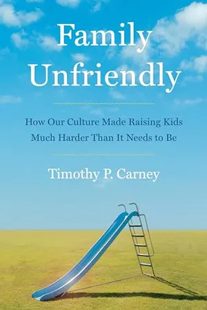 Book Cover: Family Unfriendly: How Our Culture Made Raising Kids Much Harder Than It Needs to Be