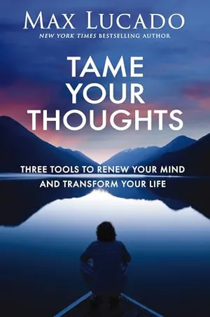 Book Cover: Tame Your Thoughts: Three Tools to Renew Your Mind and Transform Your Life