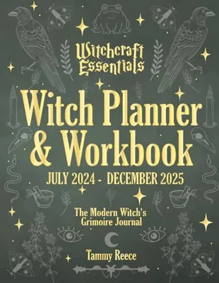 Book Cover: Witch Planner & Workbook July 2024 - December 2025, Witchcraft Essentials: The Modern Witch's Grimoire Journal