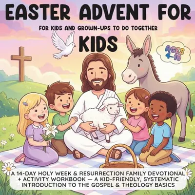 Easter Advent for Kids: A 14-Day Holy Week & Resurrection Family Devotional + Activity Workbook — A Kid-Friendly, Systematic Introduction to the Gospel & Theology Basics (Ages 4–10) Book Cover: Easter Advent for Kids: A 14-Day Holy Week & Resurrection Family Devotional + Activity Workbook — A Kid-Friendly, Systematic Introduction to the Gospel & Theology Basics (Ages 4–10)
