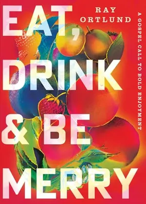 Book Cover: Eat, Drink, and Be Merry: A Gospel Call to Bold Enjoyment