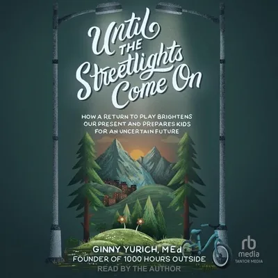 Book Cover: Until the Streetlights Come on: How a Return to Play Brightens Our Present and Prepares Kids for an Uncertain Future