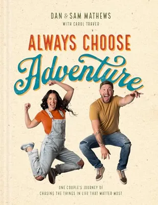 Book Cover: Always Choose Adventure: One Couple's Journey of Chasing the Things in Life That Matter Most