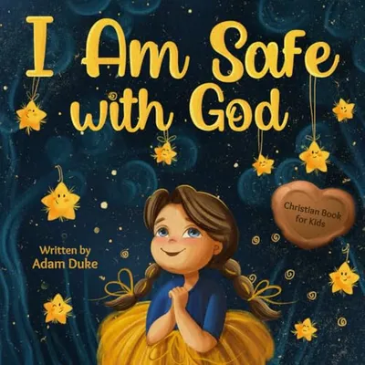 Book Cover: I Am Safe With God: Children’s Christian Book on Faith and God’s Love, a Heartwarming Story to Overcome Fear and Feel Safe, Perfect for Kids Ages 4-8