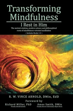 Book Cover: Transforming Mindfulness I Rest in Him: The ancient wisdom, modern science and philosophical roots of mindfulness-oriented meditation