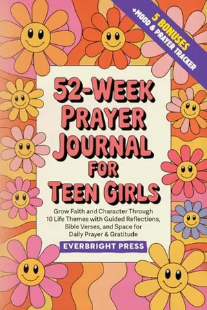 52-Week Prayer Journal for Teen Girls: Grow Faith and Character Through 10 Life Themes with Guided Reflections, Bible Verses, and Space for Daily Prayer & Gratitude Book Cover: 52-Week Prayer Journal for Teen Girls: Grow Faith and Character Through 10 Life Themes with Guided Reflections, Bible Verses, and Space for Daily Prayer & Gratitude