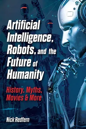 Book Cover: Artificial Intelligence, Robots, and the Future of Humanity: History, Myths, Movies & More (Treachery & Intrigue)