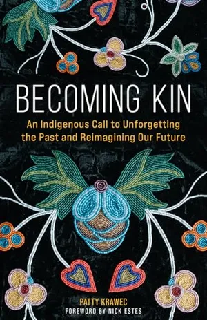 Book Cover: Becoming Kin: An Indigenous Call to Unforgetting the Past and Reimagining Our Future