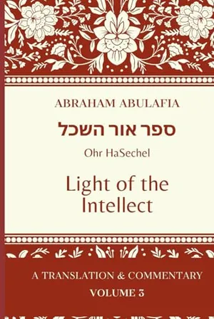 Book Cover: Sefer Ohr HaSechel: Light of the Intellect (The Language of Prophecy: The Collected Works of Abraham Abulafia)