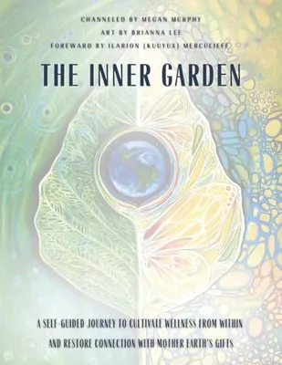 Book Cover: The Inner Garden: A self-guided journey to cultivate wellness from within and restore connection with Mother Earth's gifts