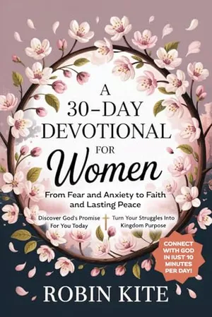 A 30-Day Devotional for Women: From Fear & Anxiety to Faith and Lasting Peace In Just 10 Minutes A Day Book Cover: A 30-Day Devotional for Women: From Fear & Anxiety to Faith and Lasting Peace In Just 10 Minutes A Day