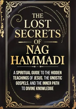 Book Cover: The Lost Secrets of Nag Hammadi: A Spiritual Guide to the Hidden Teachings of Jesus, the Gnostic Gospels, and the Inner Path to Divine Knowledge