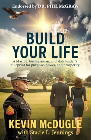 Book Cover: Build Your Life: A Marine, businessman, and state leader's blueprint for purpose, power, and prosperity.