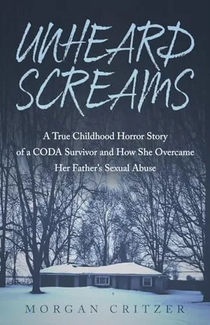 Book Cover: Unheard Screams: A True Childhood Horror Story of a CODA Survivor and How She Overcame Her Father's Sexual Abuse
