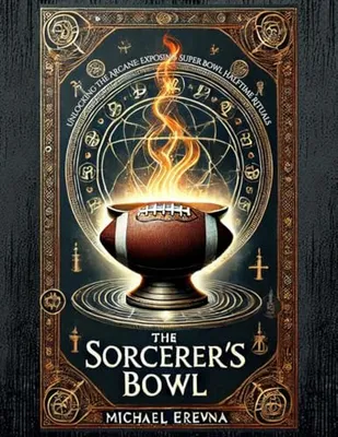 Book Cover: The Sorcerer's Bowl: Unlocking the Arcane and Exposing Super Bowl Halftime Rituals (Halftime Secrets: The Occult Rituals of the Super Bowl)