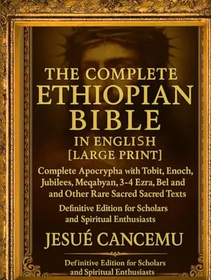 Book Cover: THE Complete Ethiopian Bible in English [Large Print]: Complete Apocrypha with Tobit,Enoch, Jubilees,Meqabyan,3-4 Ezra,Bel and the Dragon,and Other ... for Scholars and Spiritual Enthusiasts