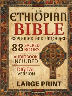 The Ethiopian Bible Explained and Unlocked: The Complete 88 Sacred Books in English with Enoch, Jubilees, and Apocrypha – A Guided Edition with Commentary, Context, and Spiritual Insights. Book Cover: The Ethiopian Bible Explained and Unlocked: The Complete 88 Sacred Books in English with Enoch, Jubilees, and Apocrypha – A Guided Edition with Commentary, Context, and Spiritual Insights.