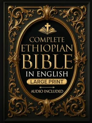 Book Cover: COMPLETE ETHIOPIAN BIBLE in English | LARGE PRINT |: Full Apocrypha and Deuterocanonical with Enoch, Jubilees, I-II-III Meqabyan, Tobit, Judith; Bel and the Dragon and Much More