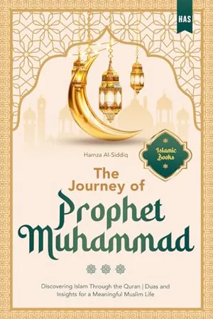 Book Cover: The Journey of Prophet Muhammad: Discovering Islam Through the Quran | Duas and Insights for a Meaningful Muslim Life - Islamic Books