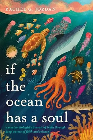 Book Cover: If the Ocean Has a Soul: A Marine Biologist's Pursuit of Truth through Deep Waters of Faith and Science