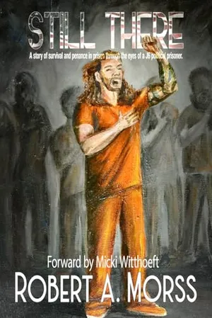 Book Cover: STILL THERE: A story of survival and penance in prison through the eyes of a J6 Political Prisoner