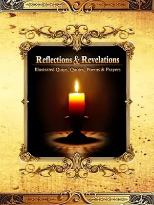 Book Cover: Reflections & Revelations: Illustrated Quips, Qoutes, Poems, & Prayers