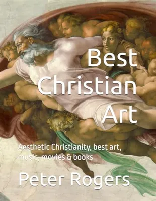 Book Cover: Best Christian Art: Aesthetic Christianity, best art, music, movies & books